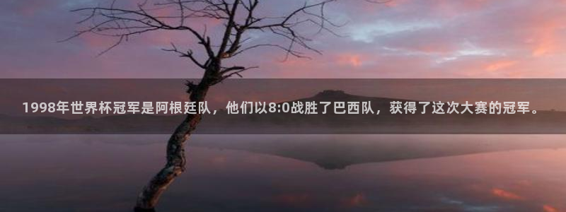 世界杯直播：1998年世界杯冠军是阿根廷队，他们以8:0战胜了巴西队，获得了这次大赛的冠军。